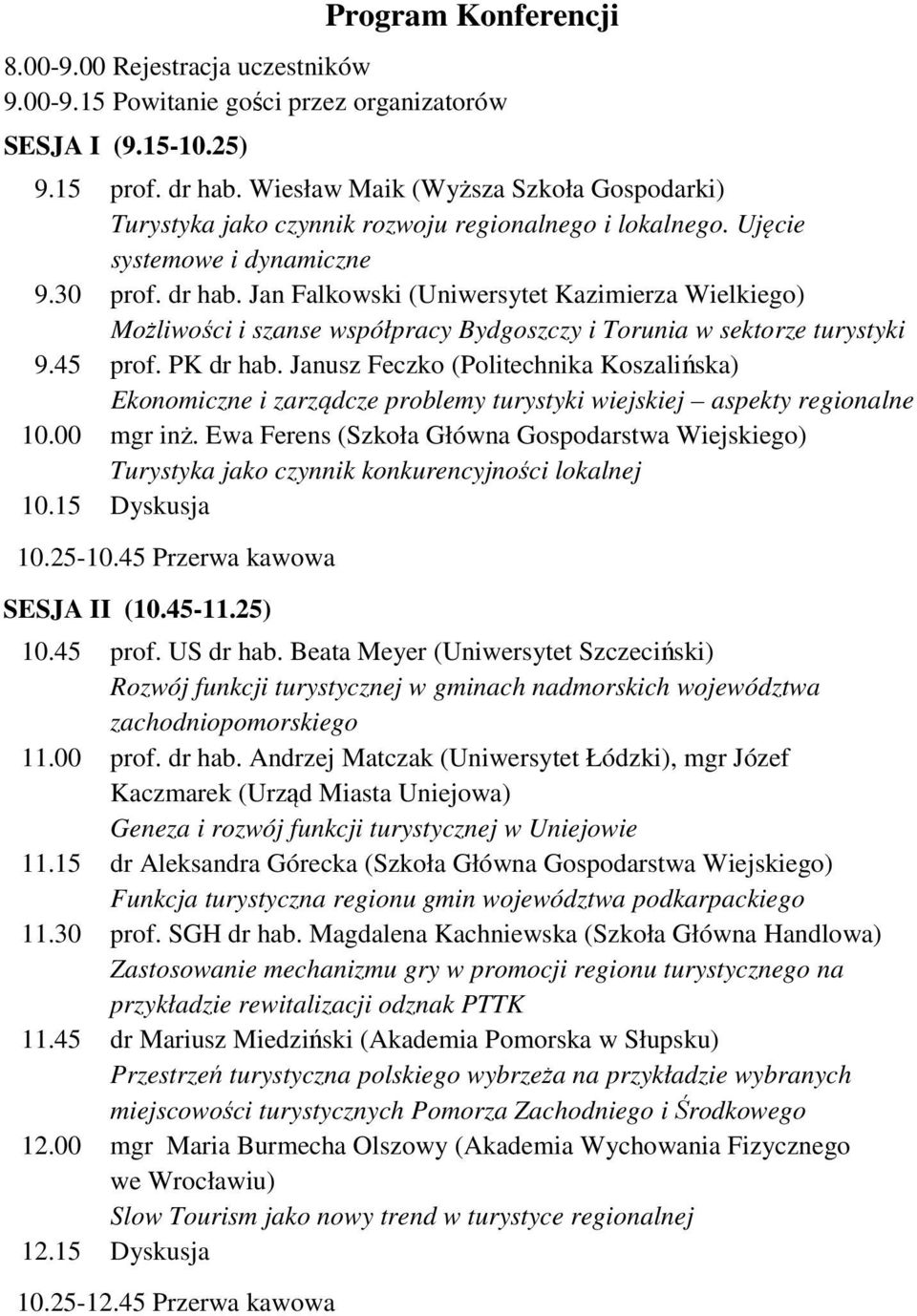 Jan Falkowski (Uniwersytet Kazimierza Wielkiego) Możliwości i szanse współpracy Bydgoszczy i Torunia w sektorze turystyki 9.45 prof. PK dr hab.