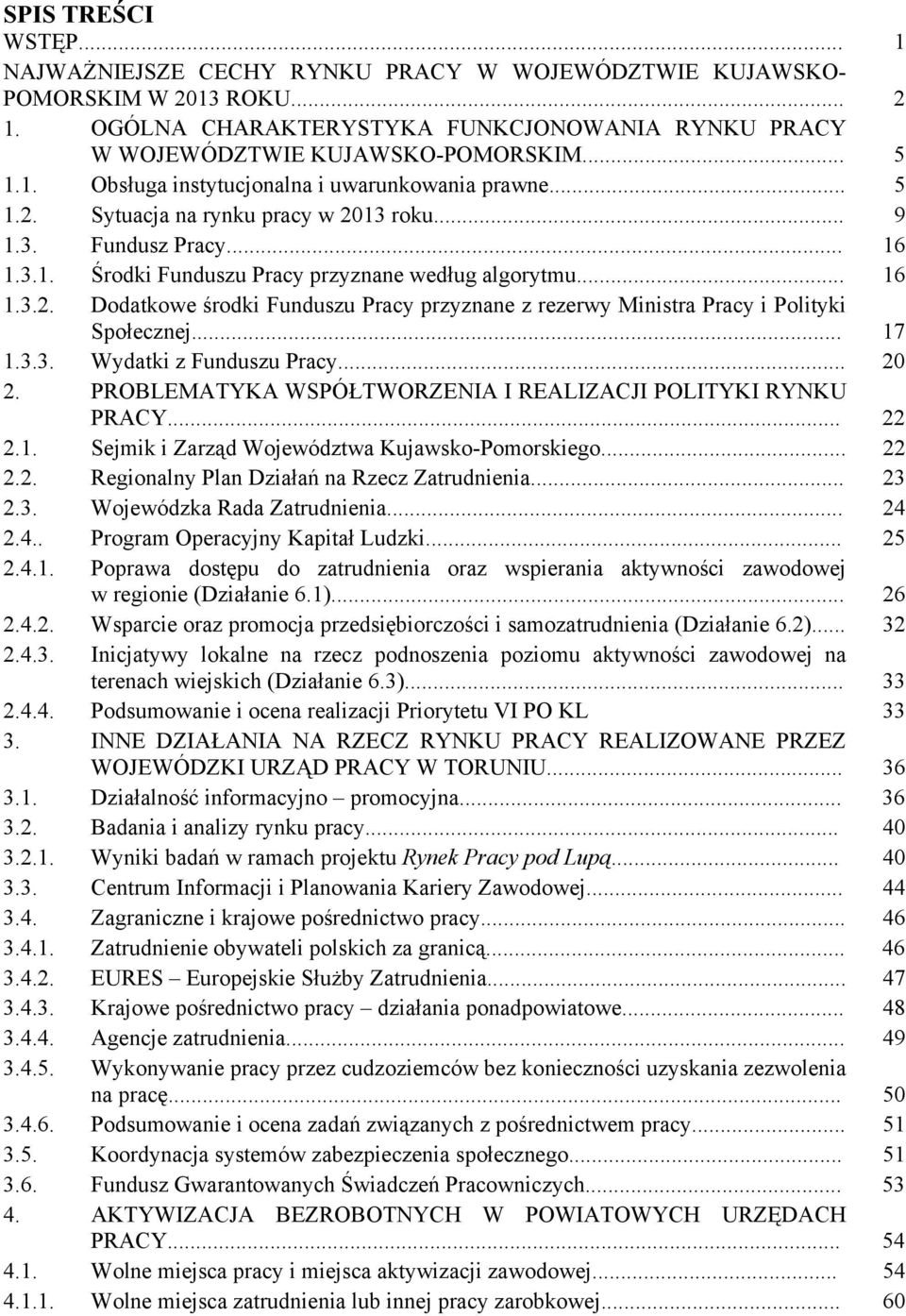 .. 17 1.3.3. Wydatki z Funduszu Pracy... 20 2. PROBLEMATYKA WSPÓŁTWORZENIA I REALIZACJI POLITYKI RYNKU PRACY... 22 2.1. Sejmik i Zarząd Województwa Kujawsko-Pomorskiego... 22 2.2. Regionalny Plan Działań na Rzecz Zatrudnienia.