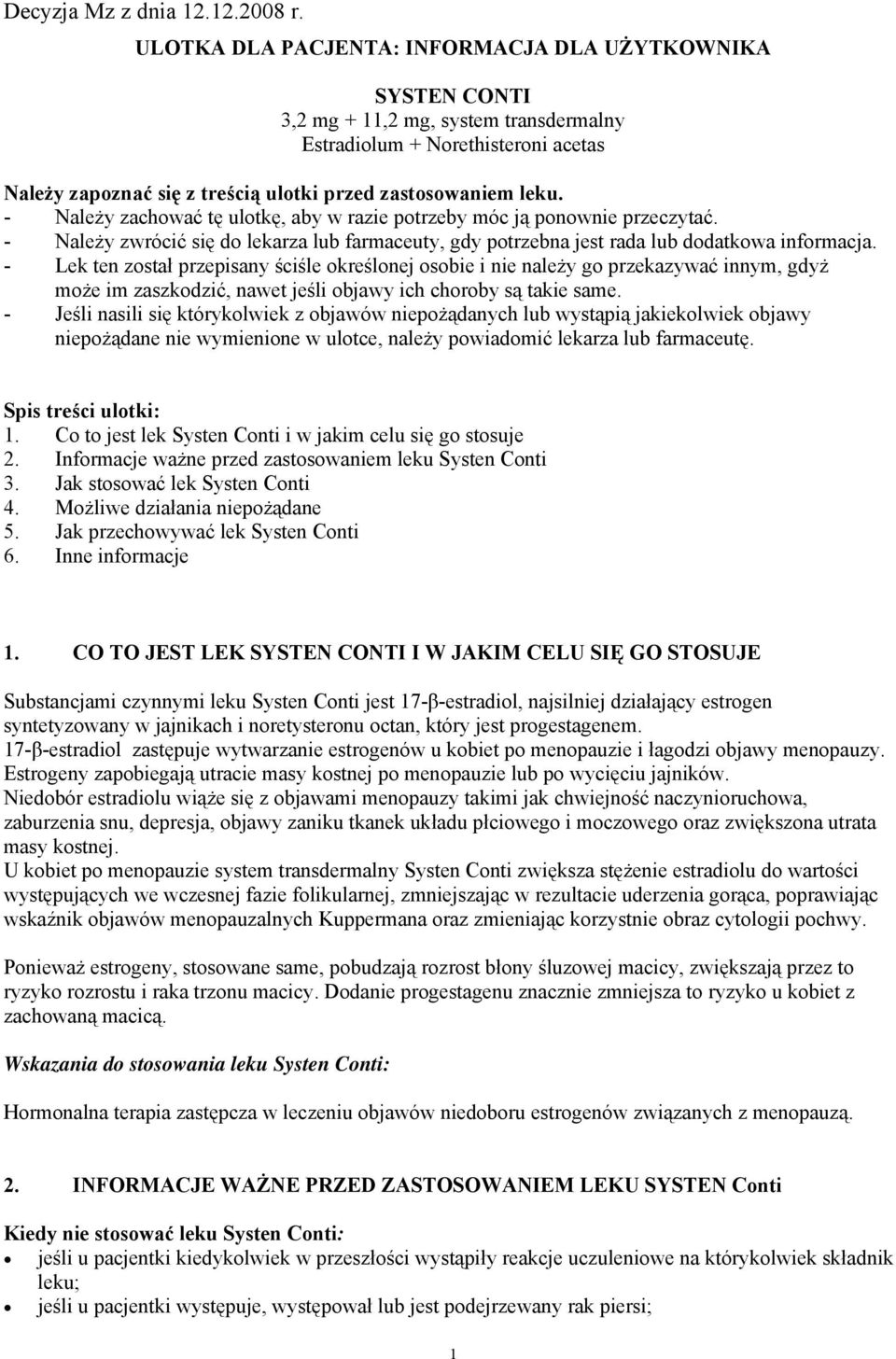 - Lek ten został przepisany ściśle określonej osobie i nie należy go przekazywać innym, gdyż może im zaszkodzić, nawet jeśli objawy ich choroby są takie same.