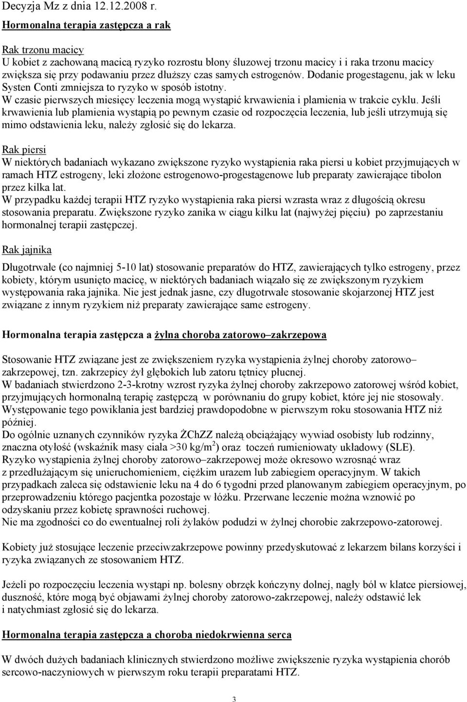 Jeśli krwawienia lub plamienia wystąpią po pewnym czasie od rozpoczęcia leczenia, lub jeśli utrzymują się mimo odstawienia leku, należy zgłosić się do lekarza.