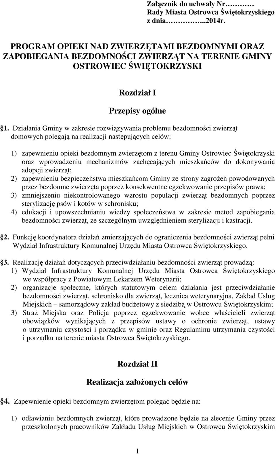 Działania Gminy w zakresie rozwiązywania problemu bezdomności zwierząt domowych polegają na realizacji następujących celów: 1) zapewnieniu opieki bezdomnym zwierzętom z terenu Gminy Ostrowiec