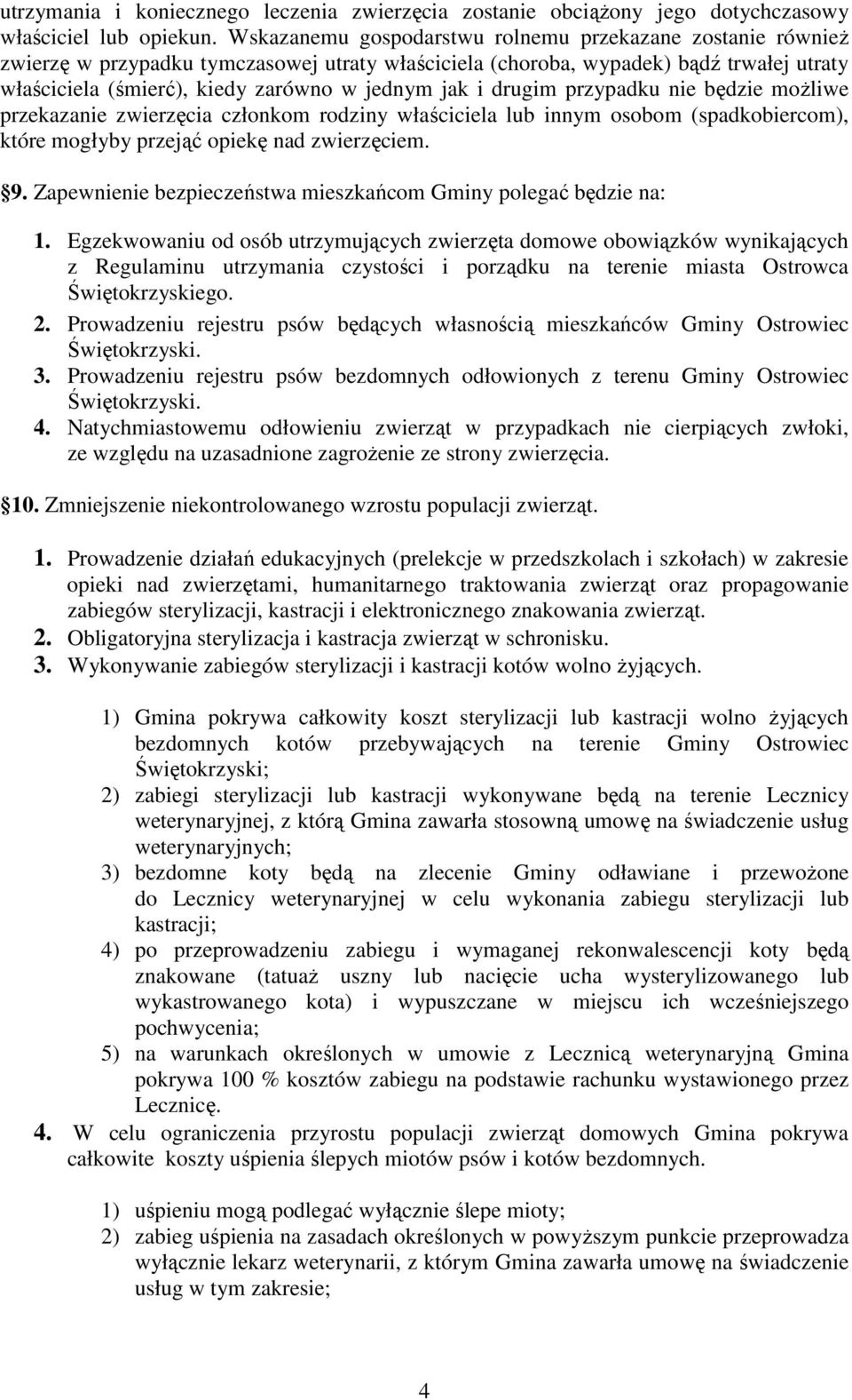 i drugim przypadku nie będzie możliwe przekazanie zwierzęcia członkom rodziny właściciela lub innym osobom (spadkobiercom), które mogłyby przejąć opiekę nad zwierzęciem. 9.