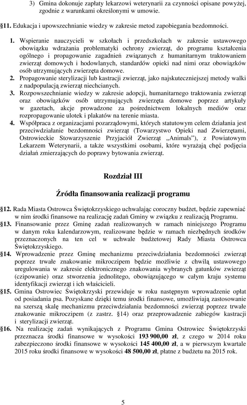 humanitarnym traktowaniem zwierząt domowych i hodowlanych, standardów opieki nad nimi oraz obowiązków osób utrzymujących zwierzęta domowe. 2.