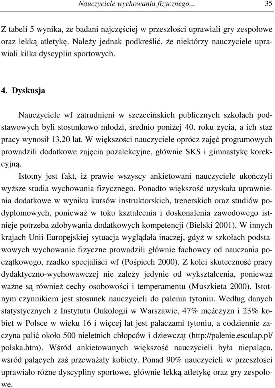 Dyskusja Nauczyciele wf zatrudnieni w szczecińskich publicznych szkołach podstawowych byli stosunkowo młodzi, średnio poniżej 40. roku życia, a ich staż pracy wynosił 13,20 lat.
