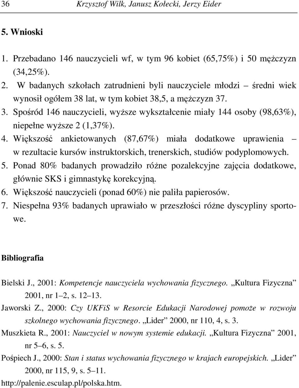 4. Większość ankietowanych (87,67%) miała dodatkowe uprawienia w rezultacie kursów instruktorskich, trenerskich, studiów podyplomowych. 5.
