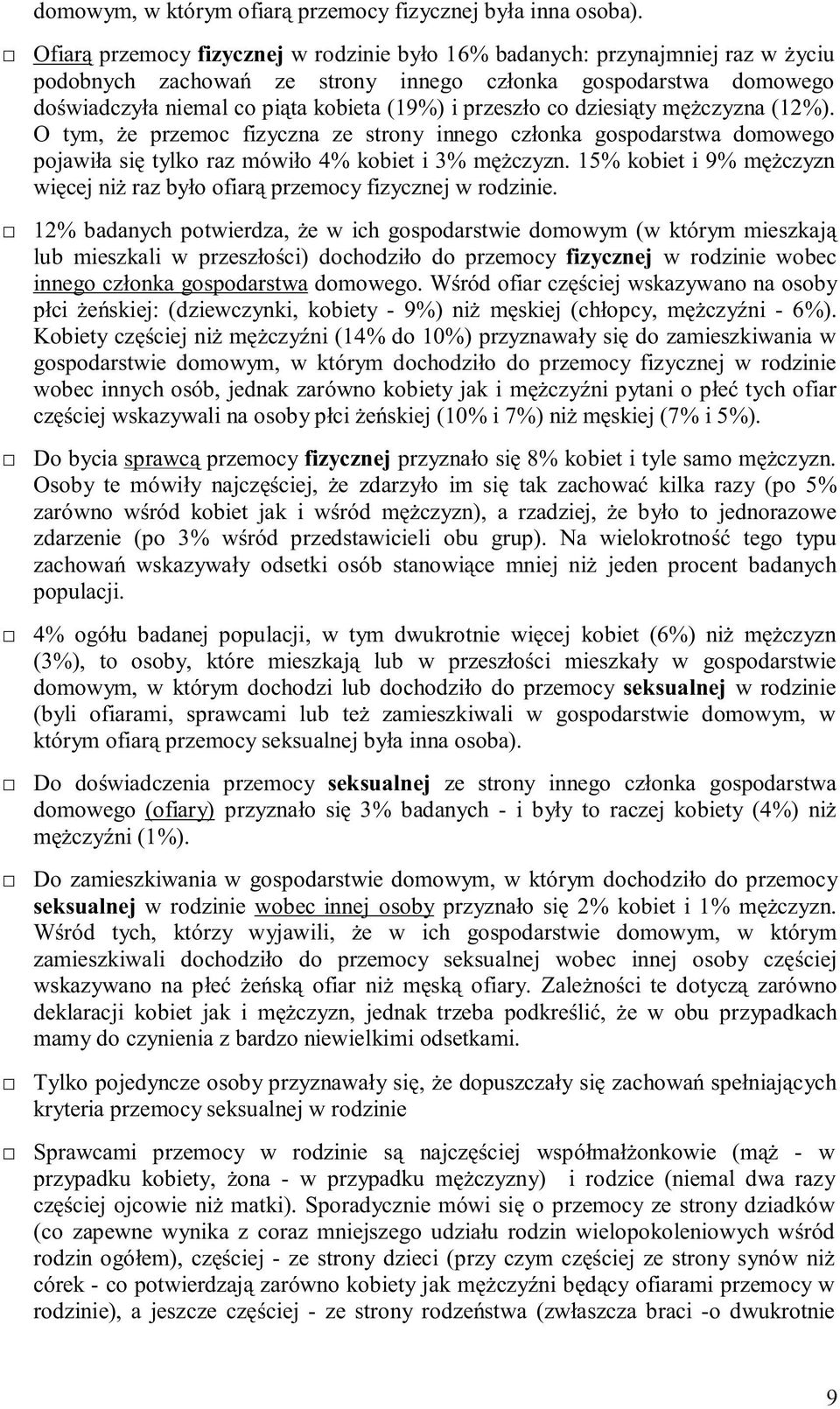 codziesiąty mężczyzna (12%). O tym, że przemoc fizyczna ze strony innego członka gospodarstwa domowego pojawiła się tylko raz mówiło 4% kobiet i 3% mężczyzn.