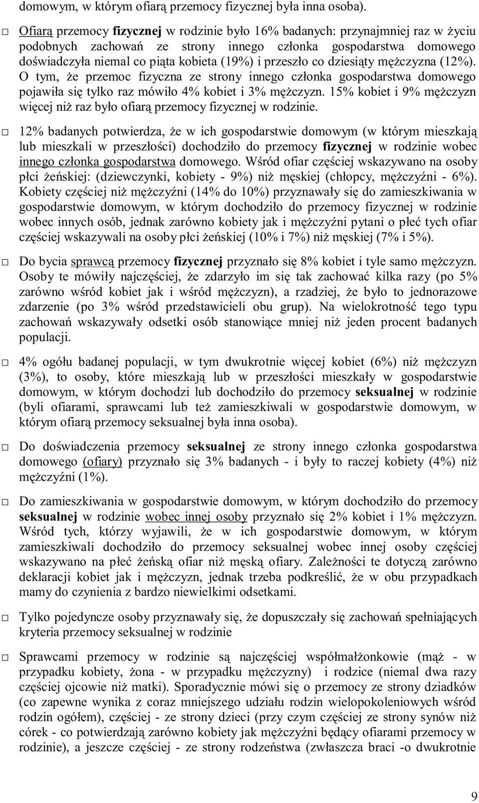 codziesiąty mężczyzna (12%). O tym, że przemoc fizyczna ze strony innego członka gospodarstwa domowego pojawiła się tylko raz mówiło 4% kobiet i 3% mężczyzn.