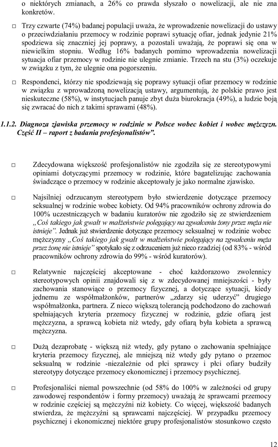 pozostali uważają, że poprawi się ona w niewielkim stopniu. Według 16% badanych pomimo wprowadzenia nowelizacji sytuacja ofiar rodzinie nie ulegnie zmianie.