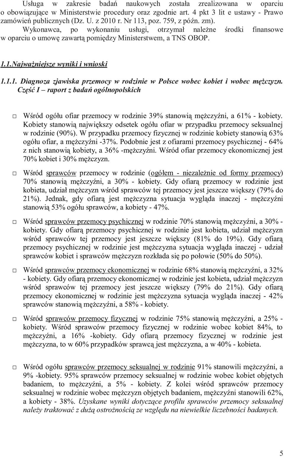 Część I raport z badań ogólnopolskich Wśród ogółu ofiar rodzinie 39% stanowią mężczyźni, a 61% - kobiety.