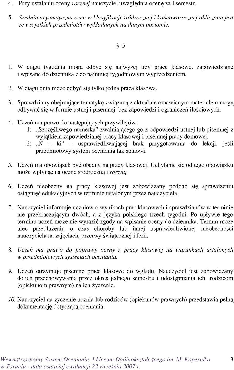 W ciągu tygodnia mogą odbyć się najwyżej trzy prace klasowe, zapowiedziane i wpisane do dziennika z co najmniej tygodniowym wyprzedzeniem. 2. W ciągu dnia może odbyć się tylko jedna praca klasowa. 3.