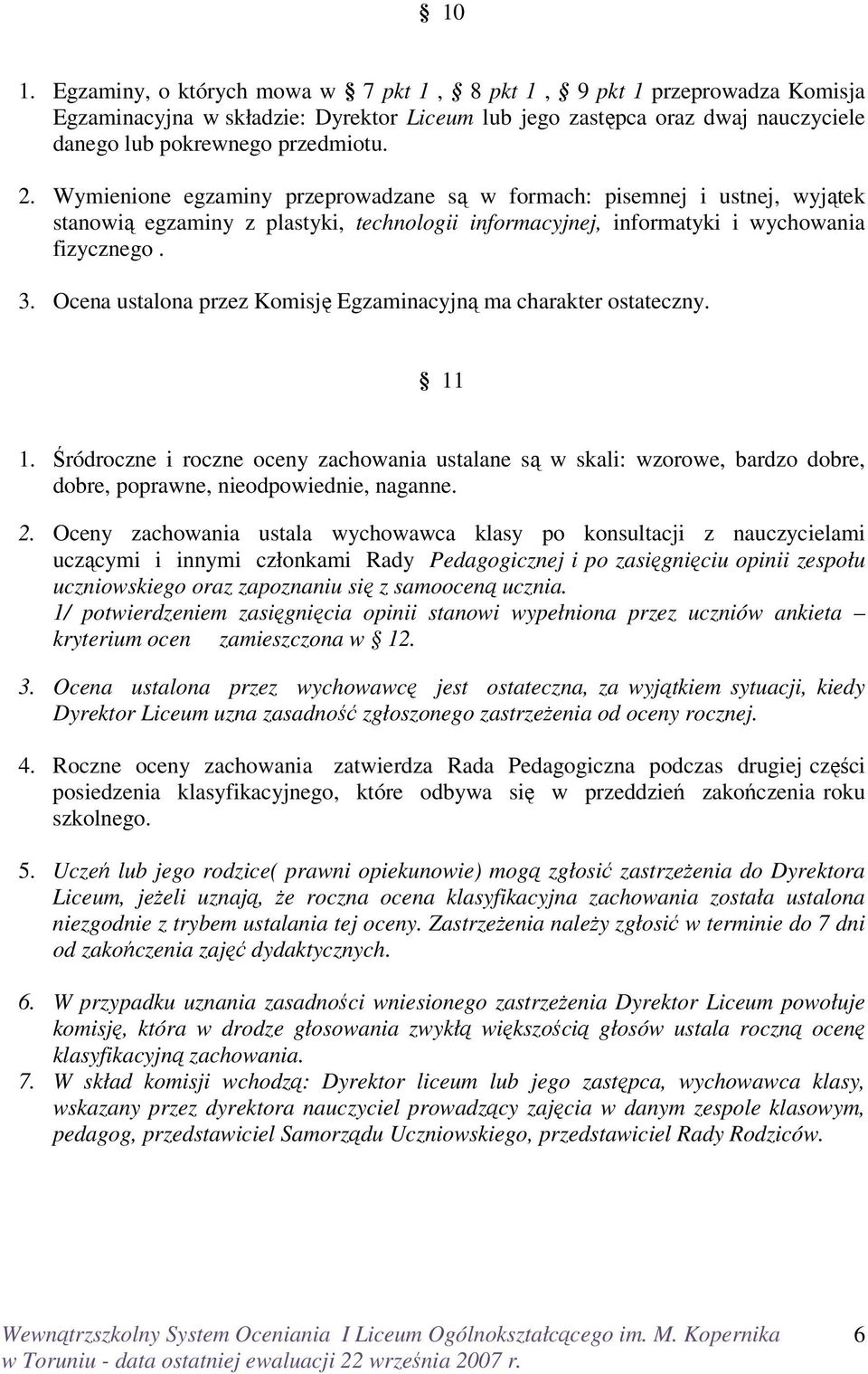 Ocena ustalona przez Komisję Egzaminacyjną ma charakter ostateczny. 11 1. Śródroczne i roczne oceny zachowania ustalane są w skali: wzorowe, bardzo dobre, dobre, poprawne, nieodpowiednie, naganne. 2.