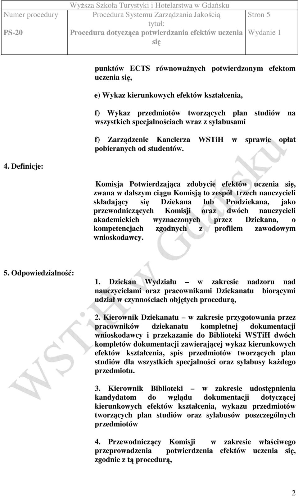 Definicje: Komisja Potwierdzająca zdobycie efektów uczenia, zwana w dalszym ciągu Komisją to zespół trzech nauczycieli składający Dziekana lub Prodziekana, jako przewodniczących Komisji oraz dwóch