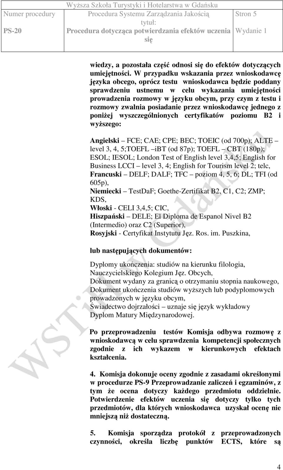 testu i rozmowy zwalnia posiadanie przez wnioskodawcę jednego z poniŝej wyszczególnionych certyfikatów poziomu B2 i wyŝszego: Angielski FCE; CAE; CPE; BEC; TOEIC (od 700p); ALTE level 3, 4, 5;TOEFL