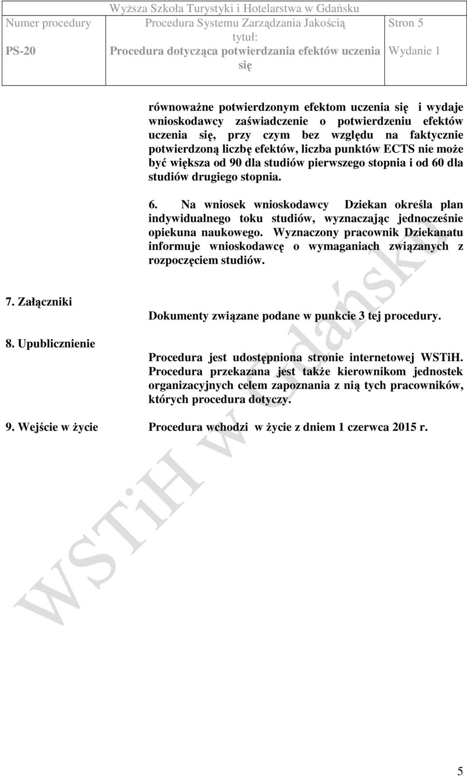 Wyznaczony pracownik Dziekanatu informuje wnioskodawcę o wymaganiach związanych z rozpoczęciem studiów. 7. Załączniki 8. Upublicznienie Dokumenty związane podane w punkcie 3 tej procedury.