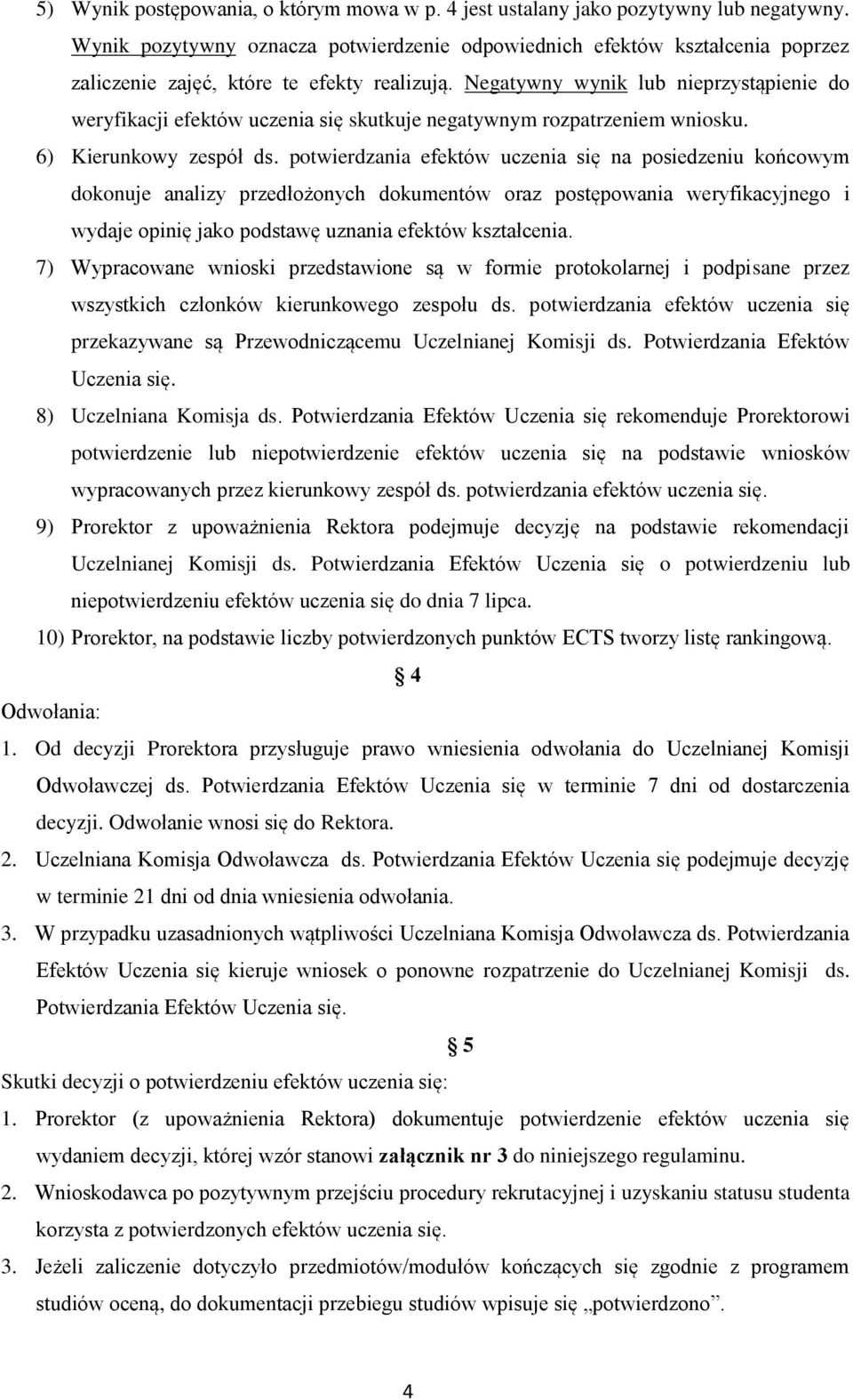 Negatywny wynik lub nieprzystąpienie do weryfikacji efektów uczenia się skutkuje negatywnym rozpatrzeniem wniosku. 6) Kierunkowy zespół ds.