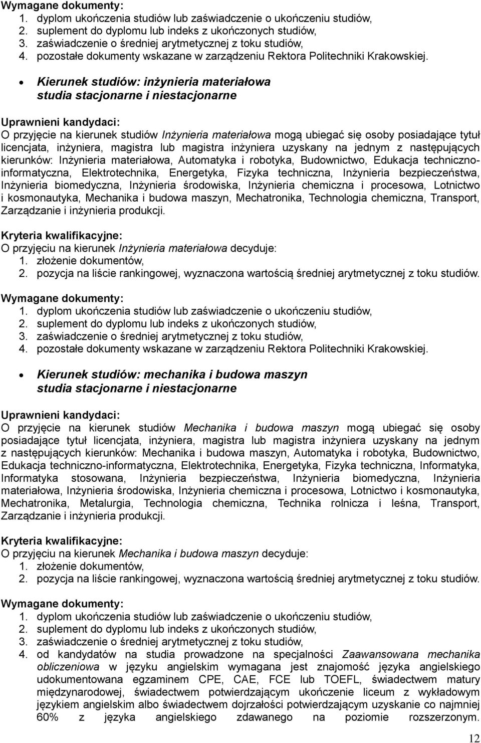 bezpieczeństwa, Inżynieria biomedyczna, Inżynieria środowiska, Inżynieria chemiczna i procesowa, Lotnictwo i kosmonautyka, Mechanika i budowa maszyn, Mechatronika, Technologia chemiczna, Transport,