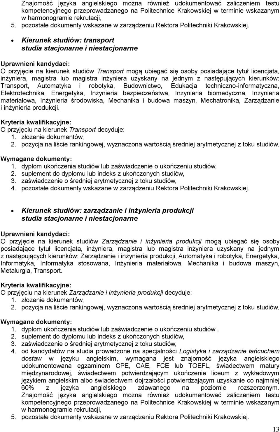 Kierunek studiów: transport O przyjęcie na kierunek studiów Transport mogą ubiegać się osoby posiadające tytuł licencjata, inżyniera, magistra lub magistra inżyniera uzyskany na jednym z