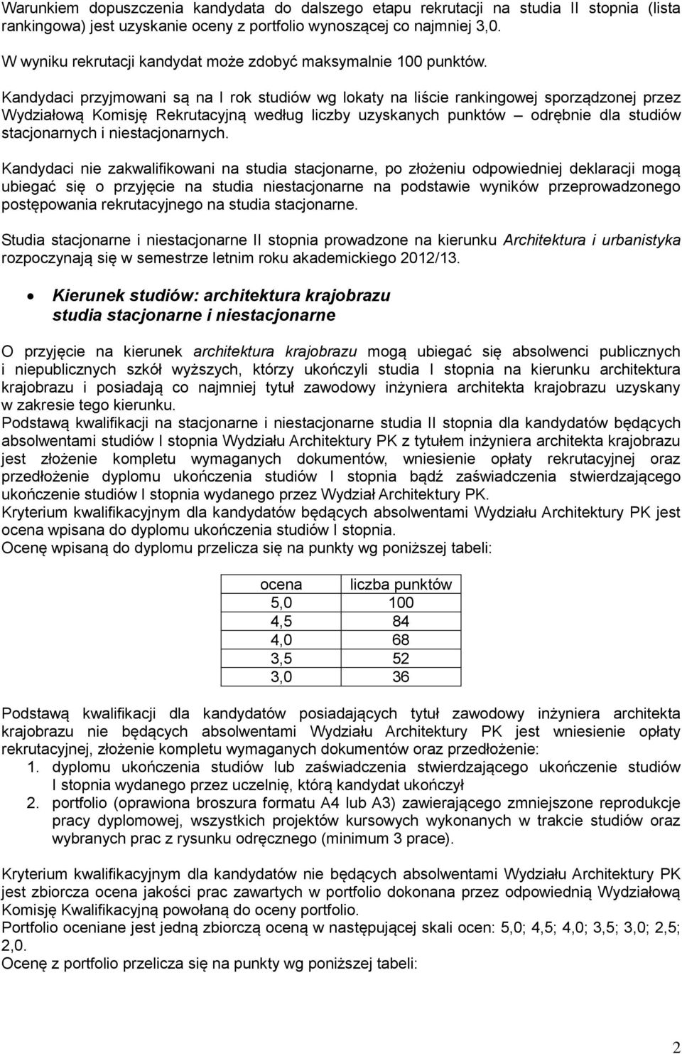 Kandydaci przyjmowani są na I rok studiów wg lokaty na liście rankingowej sporządzonej przez Wydziałową Komisję Rekrutacyjną według liczby uzyskanych punktów odrębnie dla studiów stacjonarnych i