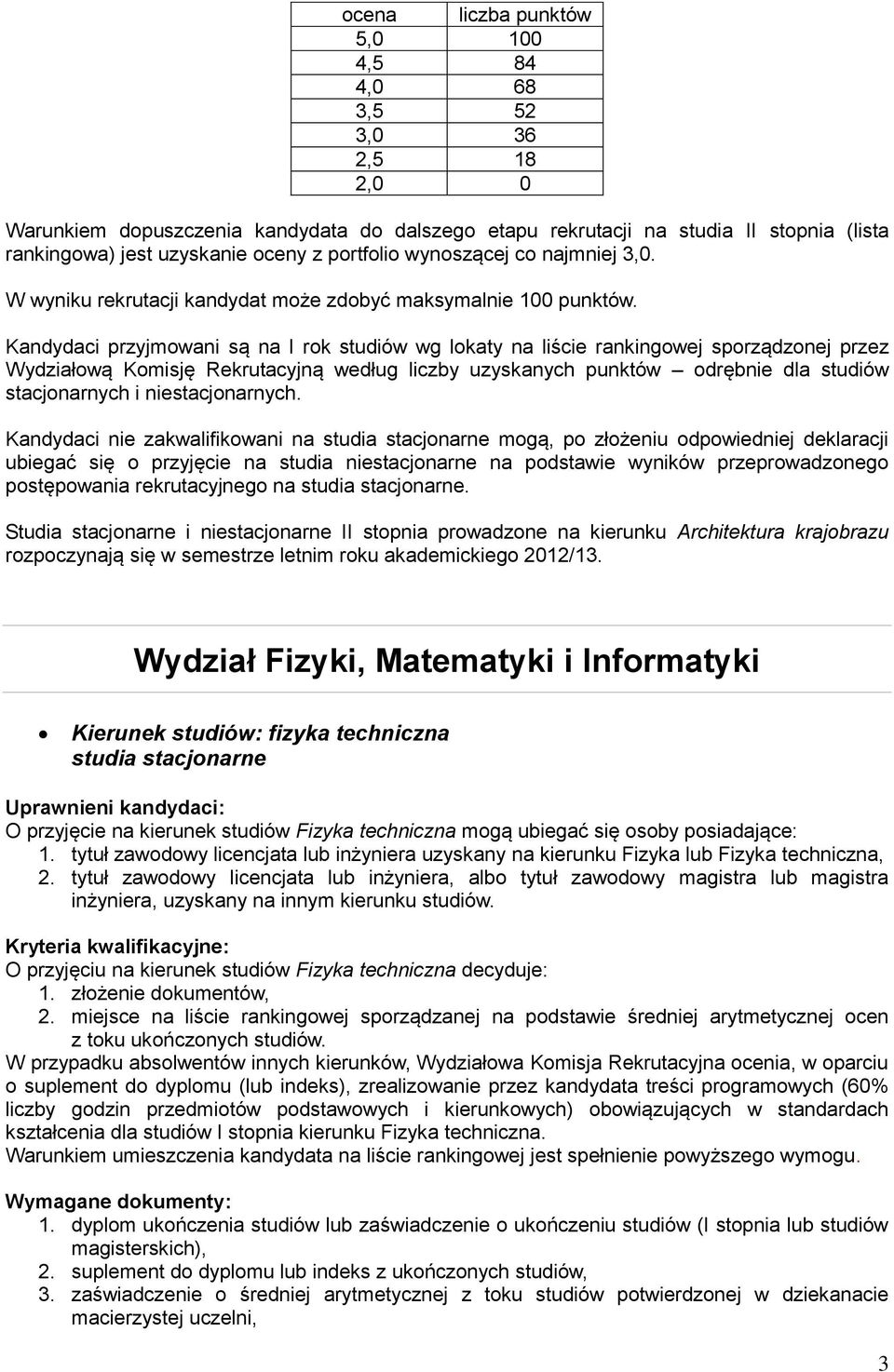 Kandydaci przyjmowani są na I rok studiów wg lokaty na liście rankingowej sporządzonej przez Wydziałową Komisję Rekrutacyjną według liczby uzyskanych punktów odrębnie dla studiów stacjonarnych i