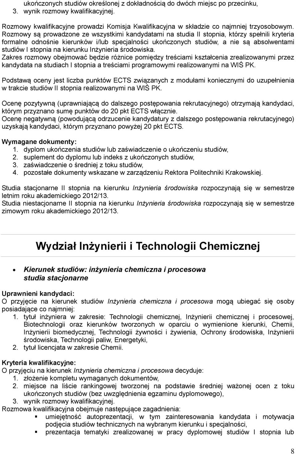 Rozmowy są prowadzone ze wszystkimi kandydatami na studia II stopnia, którzy spełnili kryteria formalne odnośnie kierunków i/lub specjalności ukończonych studiów, a nie są absolwentami studiów I