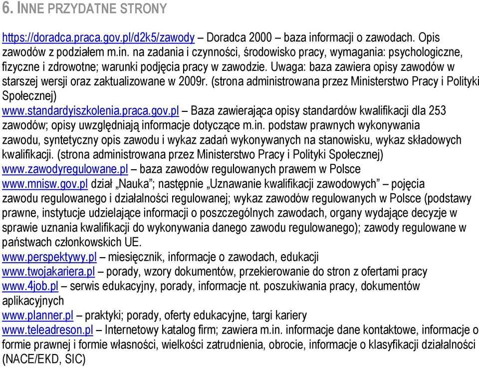 Uwaga: baza zawiera opisy zawodów w starszej wersji oraz zaktualizowane w 2009r. (strona administrowana przez Ministerstwo Pracy i Polityki Społecznej) www.standardyiszkolenia.praca.gov.