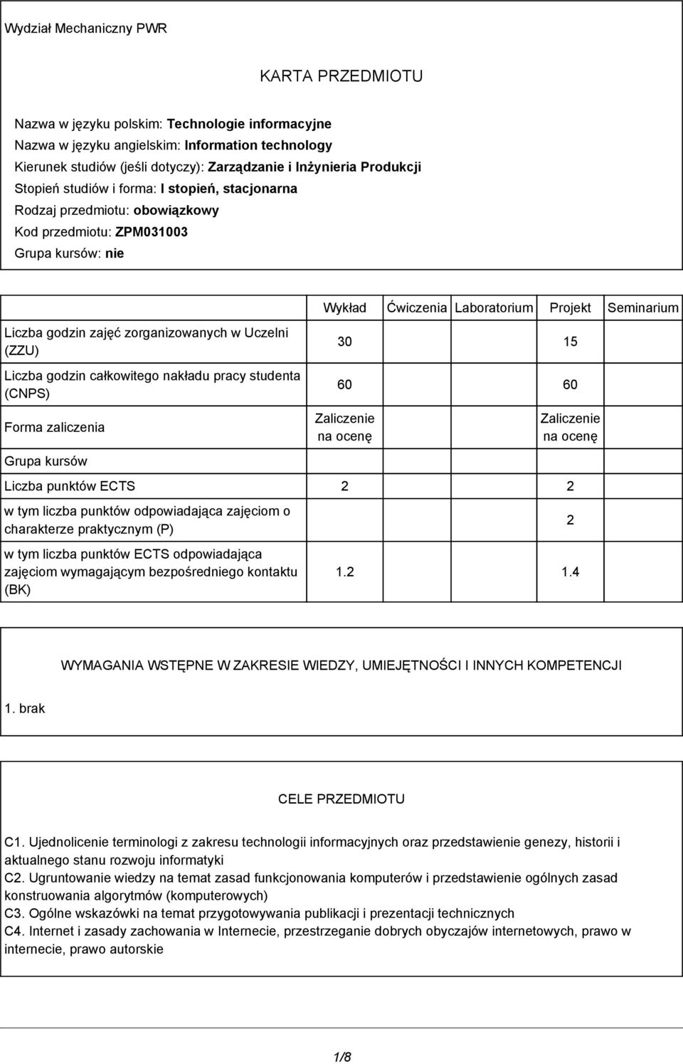 zajęć zorganizowanych w Uczelni (ZZU) Liczba godzin całkowitego nakładu pracy studenta (CNPS) 30 15 60 60 Forma zaliczenia Grupa kursów Zaliczenie na ocenę Zaliczenie na ocenę Liczba punktów ECTS w