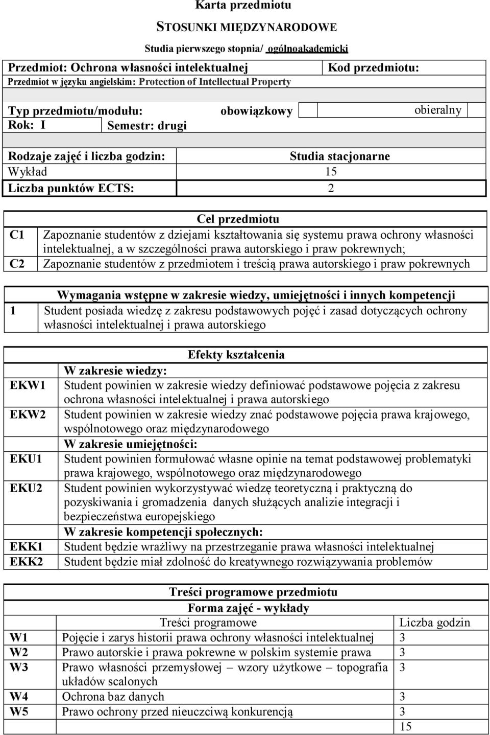 dziejami kształtowania się systemu prawa ochrony własności, a w szczególności prawa autorskiego i praw pokrewnych; Zapoznanie studentów z przedmiotem i treścią prawa autorskiego i praw pokrewnych