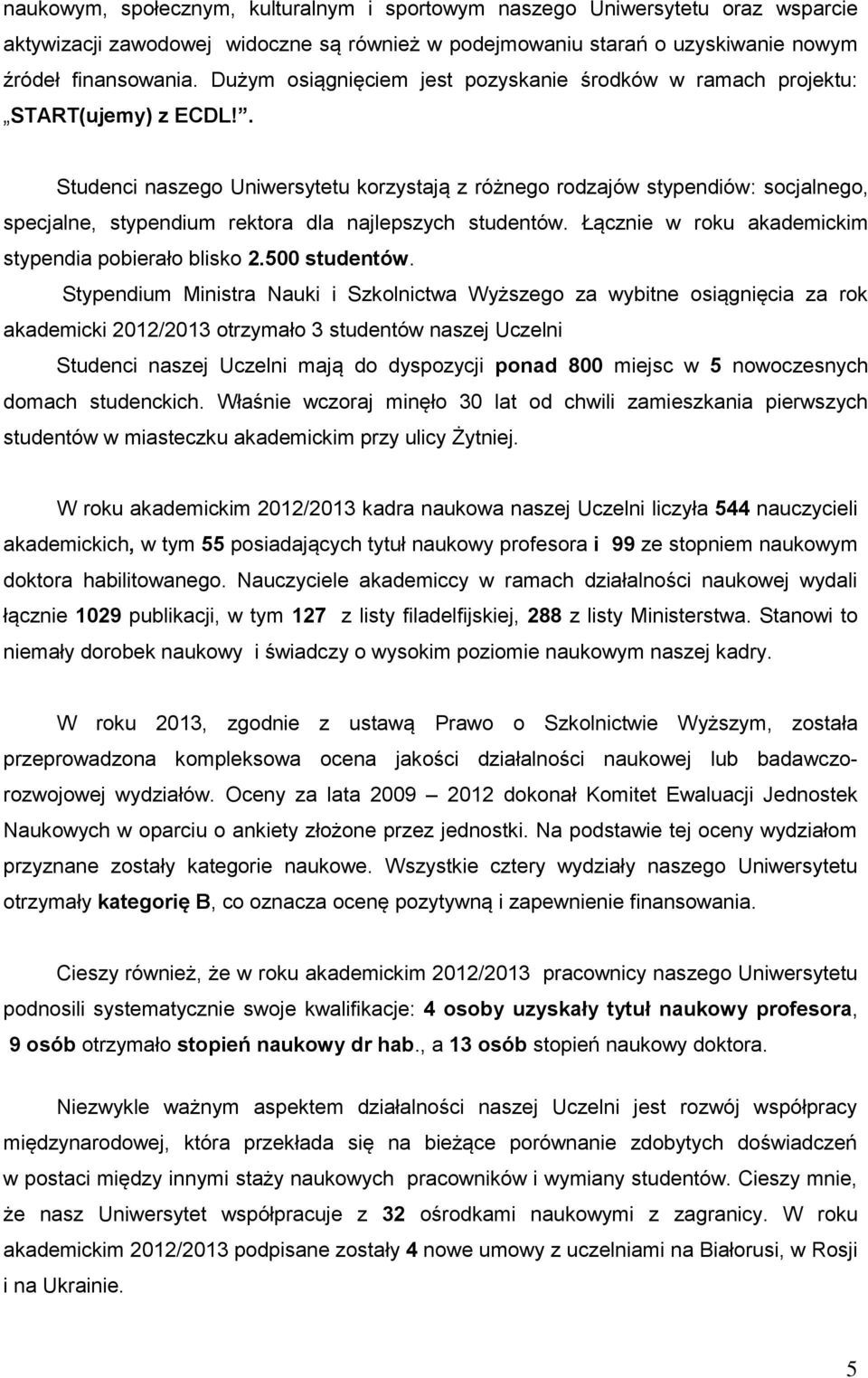 . Studenci naszego Uniwersytetu korzystają z różnego rodzajów stypendiów: socjalnego, specjalne, stypendium rektora dla najlepszych studentów. Łącznie w roku akademickim stypendia pobierało blisko 2.