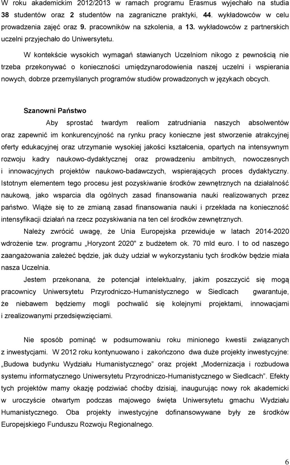 W kontekście wysokich wymagań stawianych Uczelniom nikogo z pewnością nie trzeba przekonywać o konieczności umiędzynarodowienia naszej uczelni i wspierania nowych, dobrze przemyślanych programów