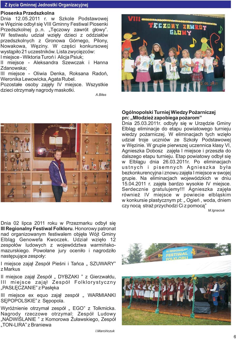 Lista zwyciêzców: I miejsce - Wiktoria Turoñ i Alicja Psiuk; II miejsce - Aleksandra Szewczak i Hanna Zdanowska; III miejsce - Oliwia Denka, Roksana Radoñ, Weronika Lewowicka, Agata Rubel.
