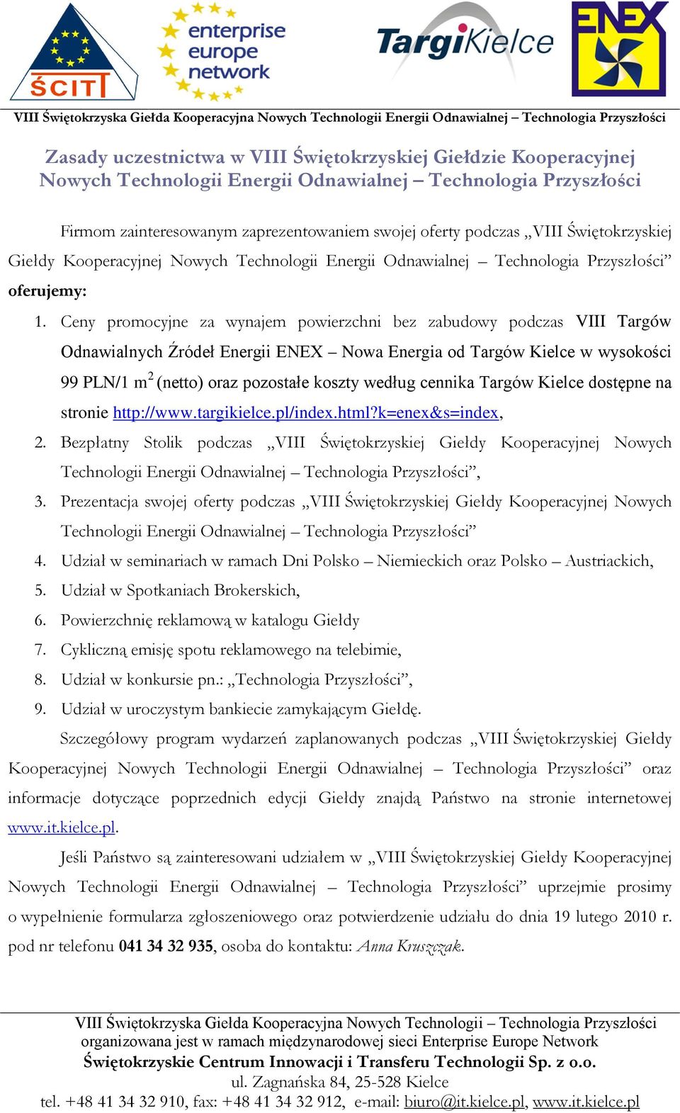 Ceny promocyjne za wynajem powierzchni bez zabudowy podczas VIII Targów Odnawialnych Źródeł Energii ENEX Nowa Energia od Targów Kielce w wysokości 99 PLN/1 m 2 (netto) oraz pozostałe koszty według