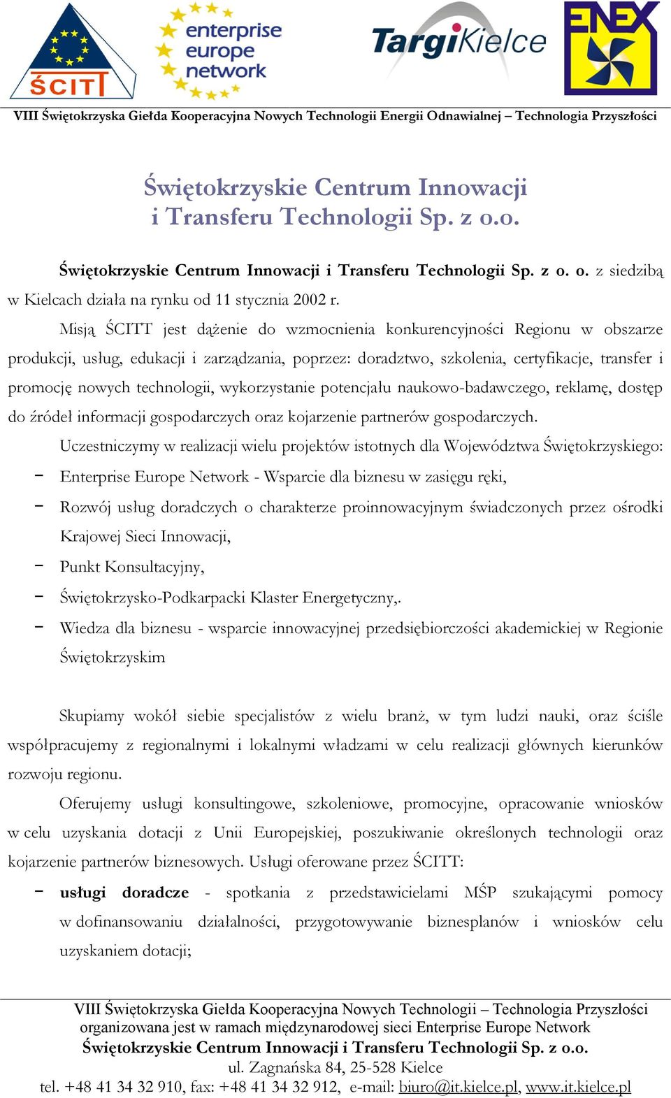 technologii, wykorzystanie potencjału naukowo-badawczego, reklamę, dostęp do źródeł informacji gospodarczych oraz kojarzenie partnerów gospodarczych.