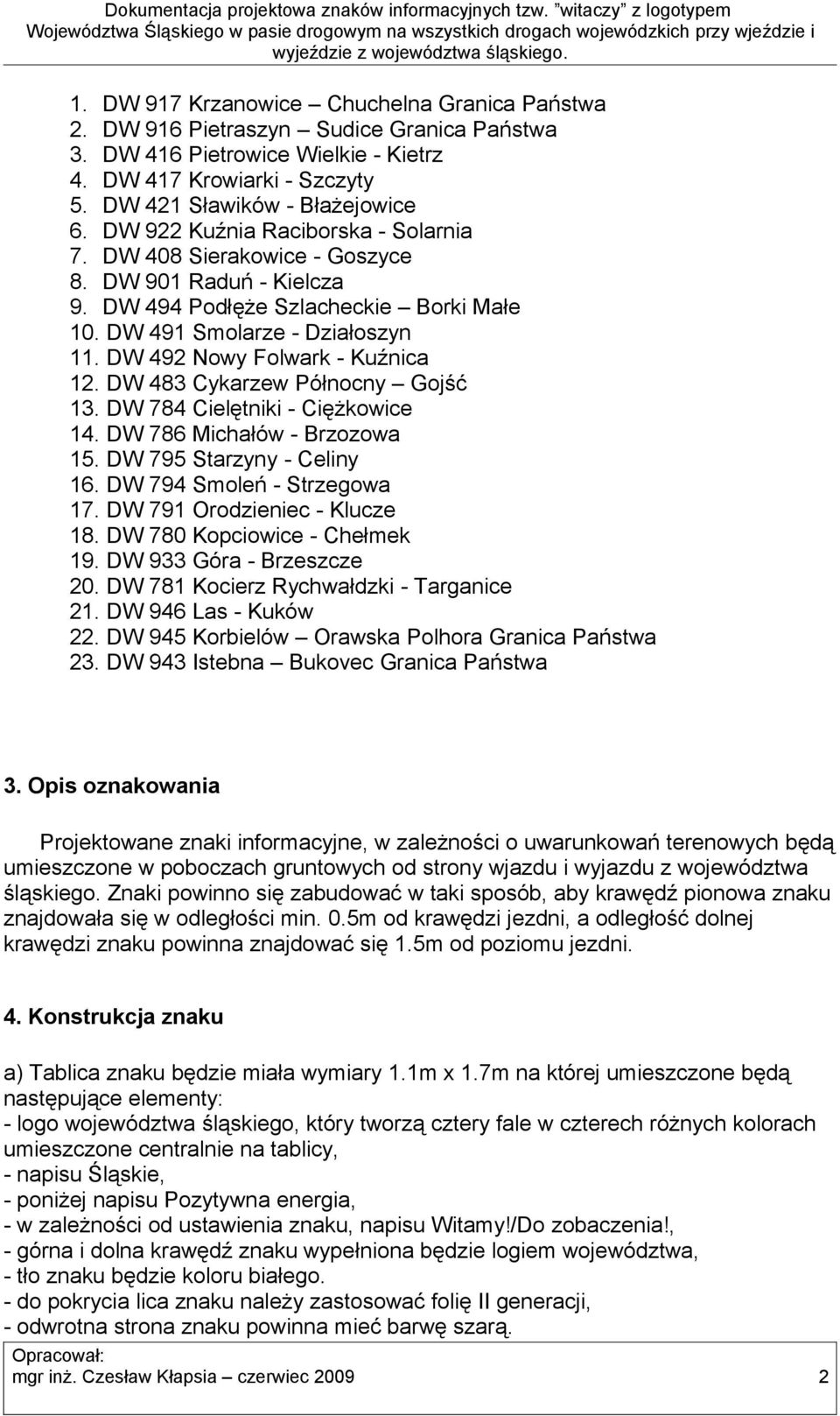 DW 492 Nowy Folwark - Kuźnica 12. DW 483 Cykarzew Północny Gojść 13. DW 784 Cielętniki - Ciężkowice 14. DW 786 Michałów - Brzozowa 15. DW 795 Starzyny - Celiny 16. DW 794 Smoleń - Strzegowa 17.