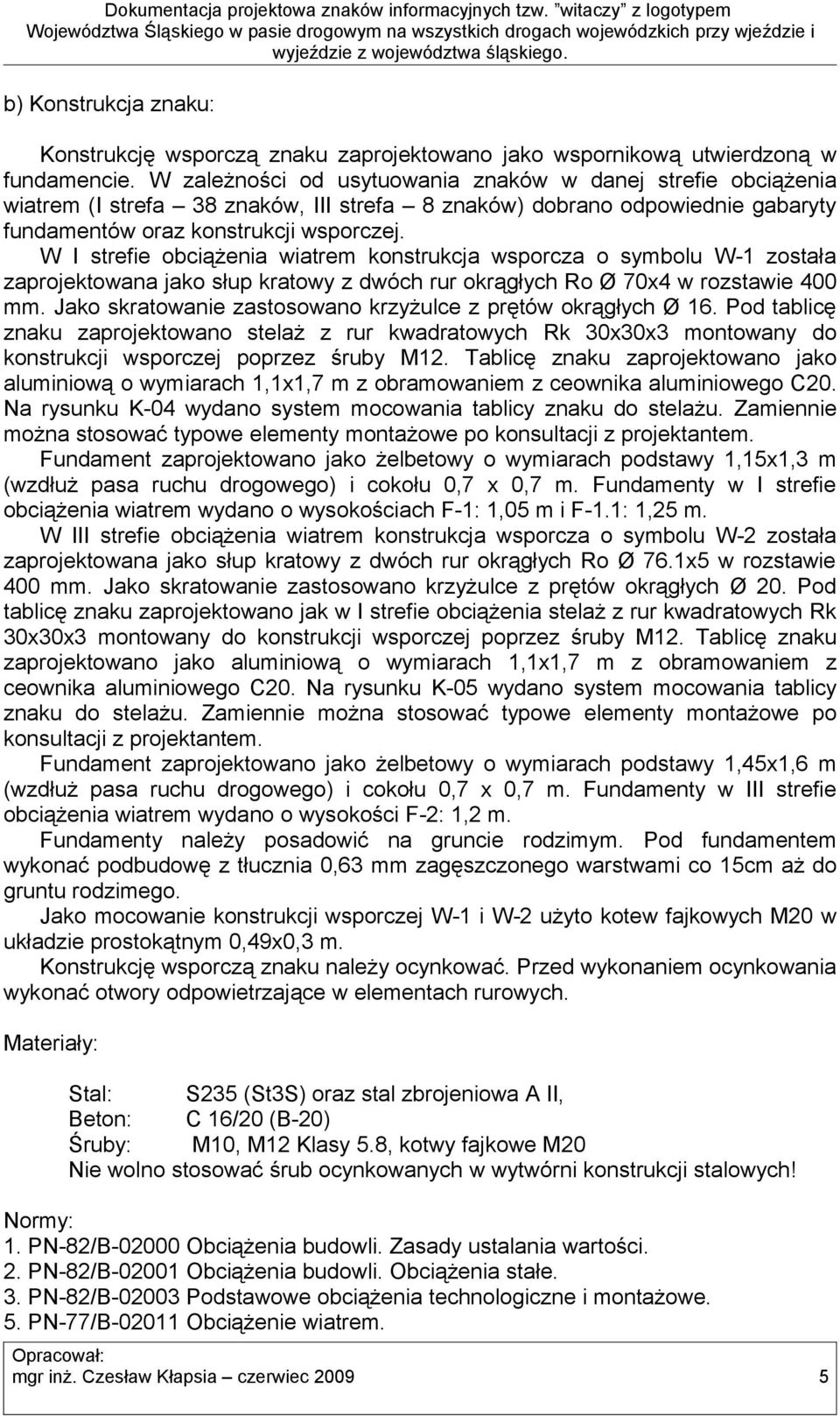 W I strefie obciążenia wiatrem konstrukcja wsporcza o symbolu W-1 została zaprojektowana jako słup kratowy z dwóch rur okrągłych Ro Ø 70x4 w rozstawie 400 mm.