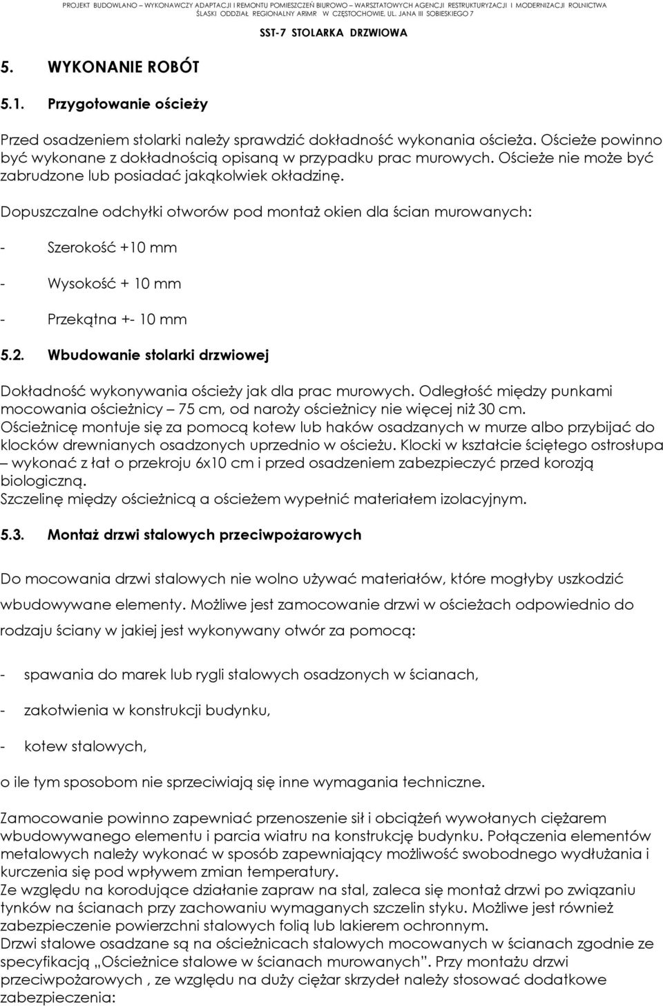 Wbudowanie stolarki drzwiowej Dokładność wykonywania ościeży jak dla prac murowych. Odległość między punkami mocowania ościeżnicy 75 cm, od naroży ościeżnicy nie więcej niż 30 cm.