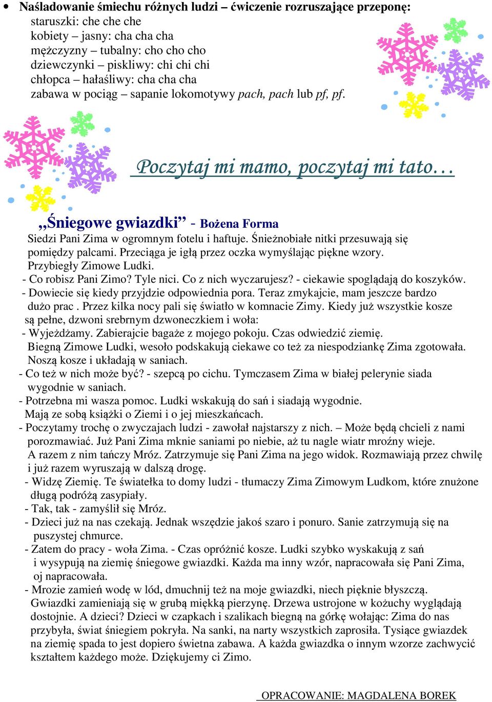 Śnieżnobiałe nitki przesuwają się pomiędzy palcami. Przeciąga je igłą przez oczka wymyślając piękne wzory. Przybiegły Zimowe Ludki. - Co robisz Pani Zimo? Tyle nici. Co z nich wyczarujesz?