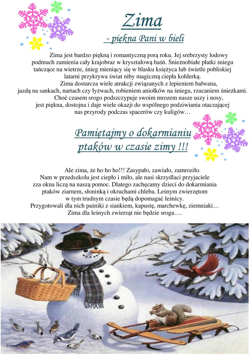 Zima dostarcza wiele atrakcji związanych z lepieniem bałwana, jazdą na sankach, nartach czy łyżwach, robieniem aniołków na śniegu, rzucaniem śnieżkami.
