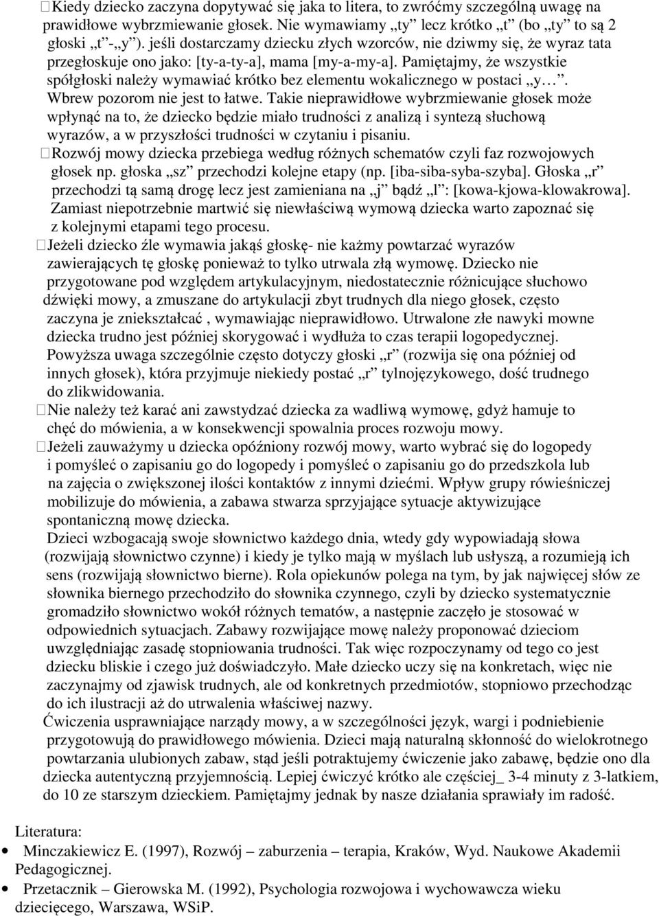 Pamiętajmy, że wszystkie spółgłoski należy wymawiać krótko bez elementu wokalicznego w postaci y. Wbrew pozorom nie jest to łatwe.