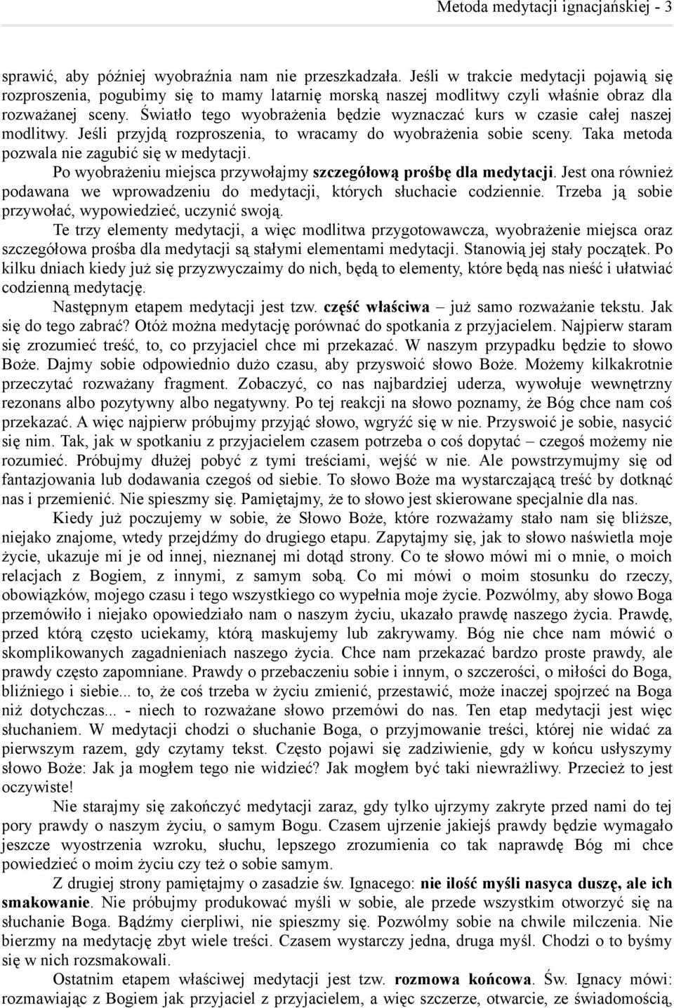 Światło tego wyobrażenia będzie wyznaczać kurs w czasie całej naszej modlitwy. Jeśli przyjdą rozproszenia, to wracamy do wyobrażenia sobie sceny. Taka metoda pozwala nie zagubić się w medytacji.