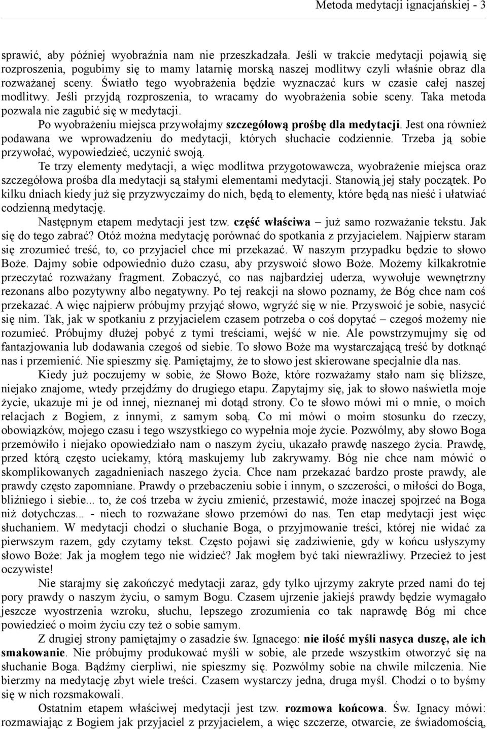 Światło tego wyobrażenia będzie wyznaczać kurs w czasie całej naszej modlitwy. Jeśli przyjdą rozproszenia, to wracamy do wyobrażenia sobie sceny. Taka metoda pozwala nie zagubić się w medytacji.