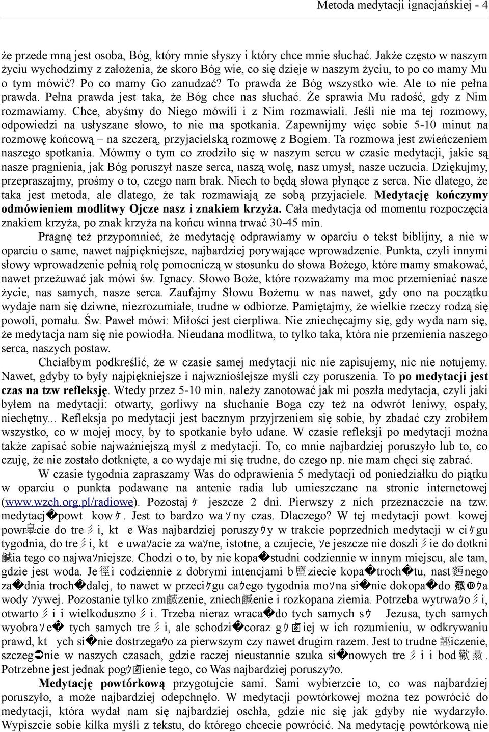 Ale to nie pełna prawda. Pełna prawda jest taka, że Bóg chce nas słuchać. Że sprawia Mu radość, gdy z Nim rozmawiamy. Chce, abyśmy do Niego mówili i z Nim rozmawiali.