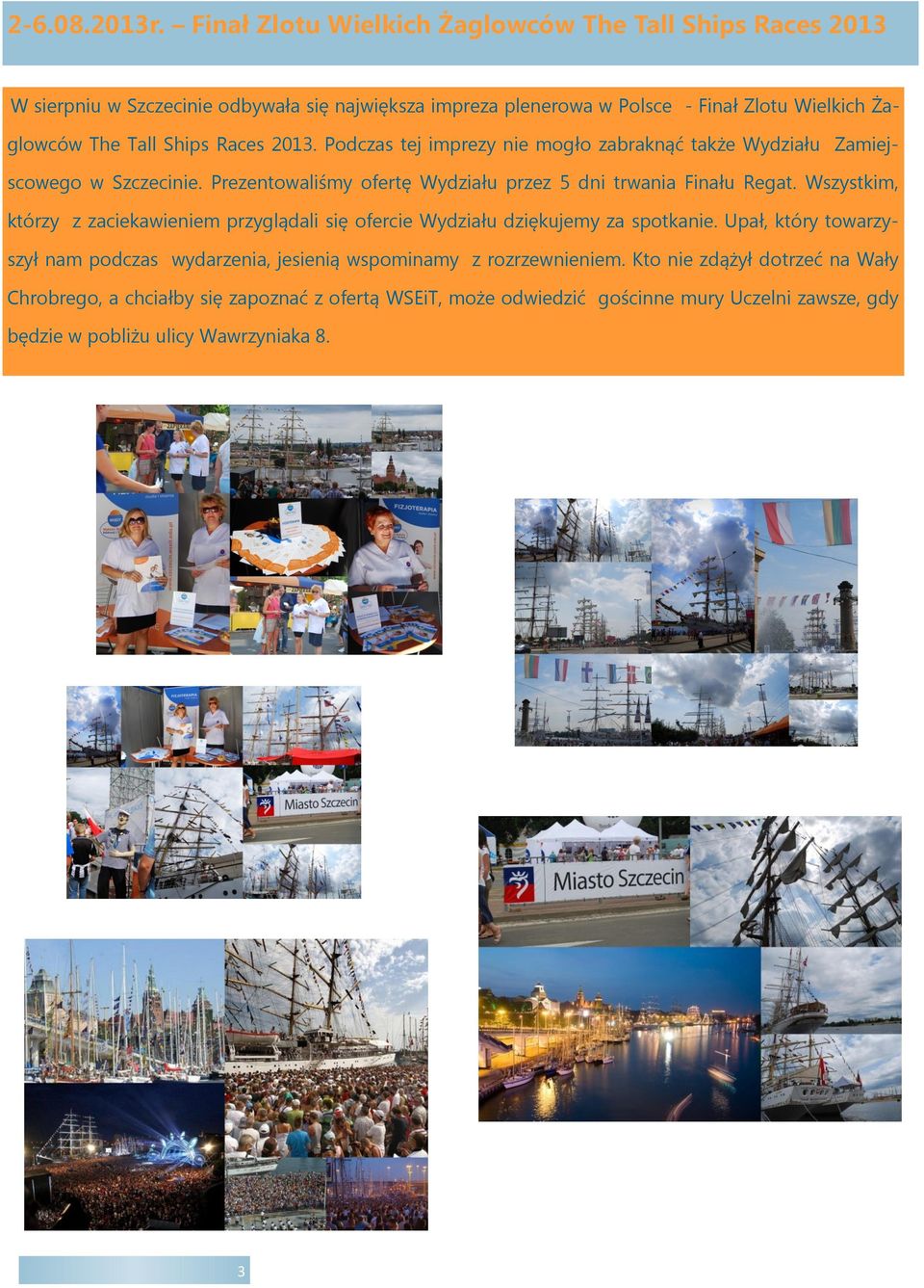 Ships Races 2013. Podczas tej imprezy nie mogło zabraknąć także Wydziału Zamiejscowego w Szczecinie. Prezentowaliśmy ofertę Wydziału przez 5 dni trwania Finału Regat.