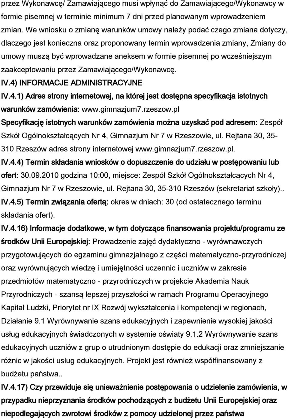 pisemnej po wcześniejszym zaakceptowaniu przez Zamawiającego/Wykonawcę. IV.4) INFORMACJE ADMINISTRACYJNE IV.4.1) Adres strony internetowej, na której jest dostępna specyfikacja istotnych warunków zamówienia: www.