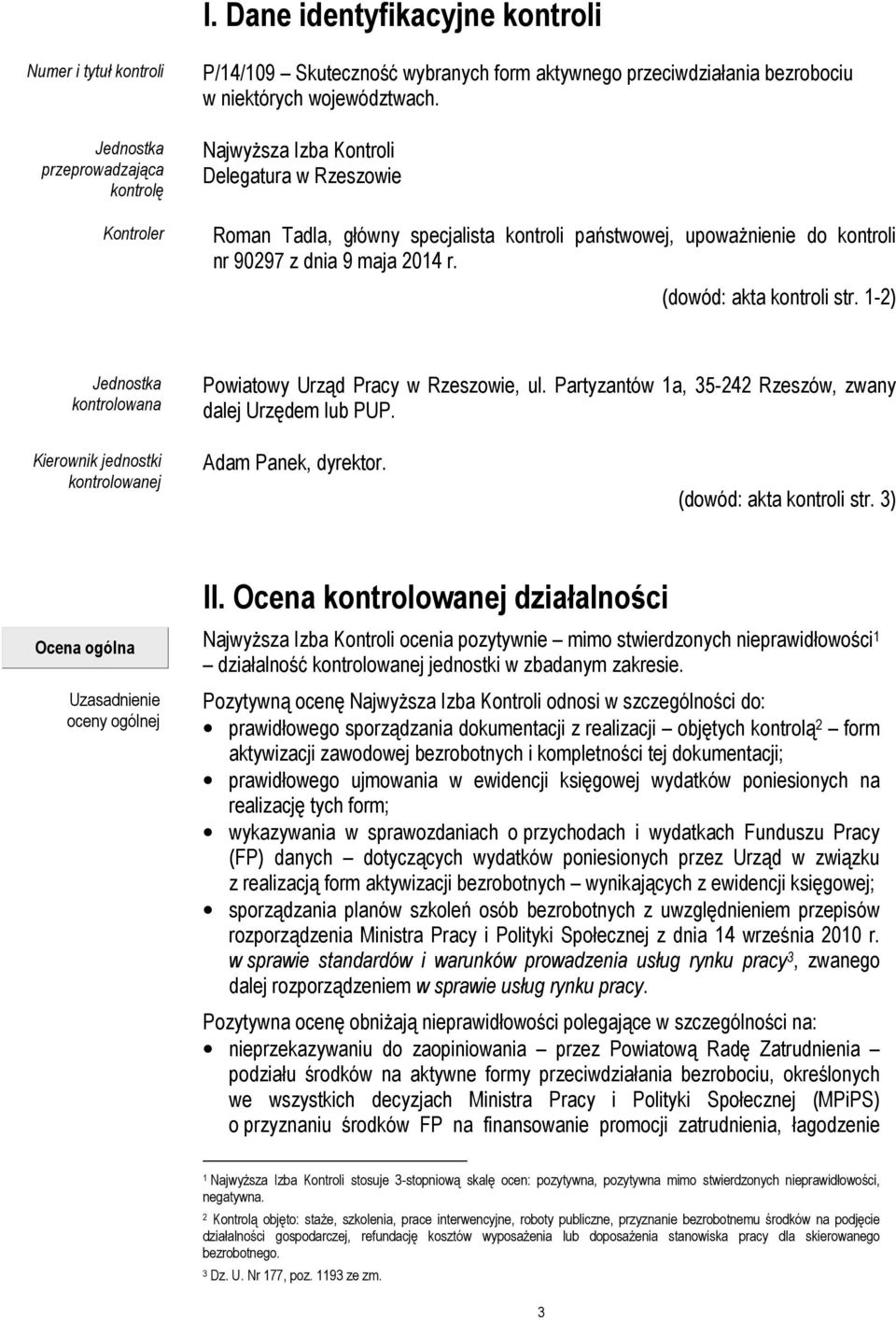 1-2) Jednostka kontrolowana Powiatowy Urząd Pracy w Rzeszowie, ul. Partyzantów 1a, 35-242 Rzeszów, zwany dalej Urzędem lub PUP. Kierownik jednostki kontrolowanej Adam Panek, dyrektor.