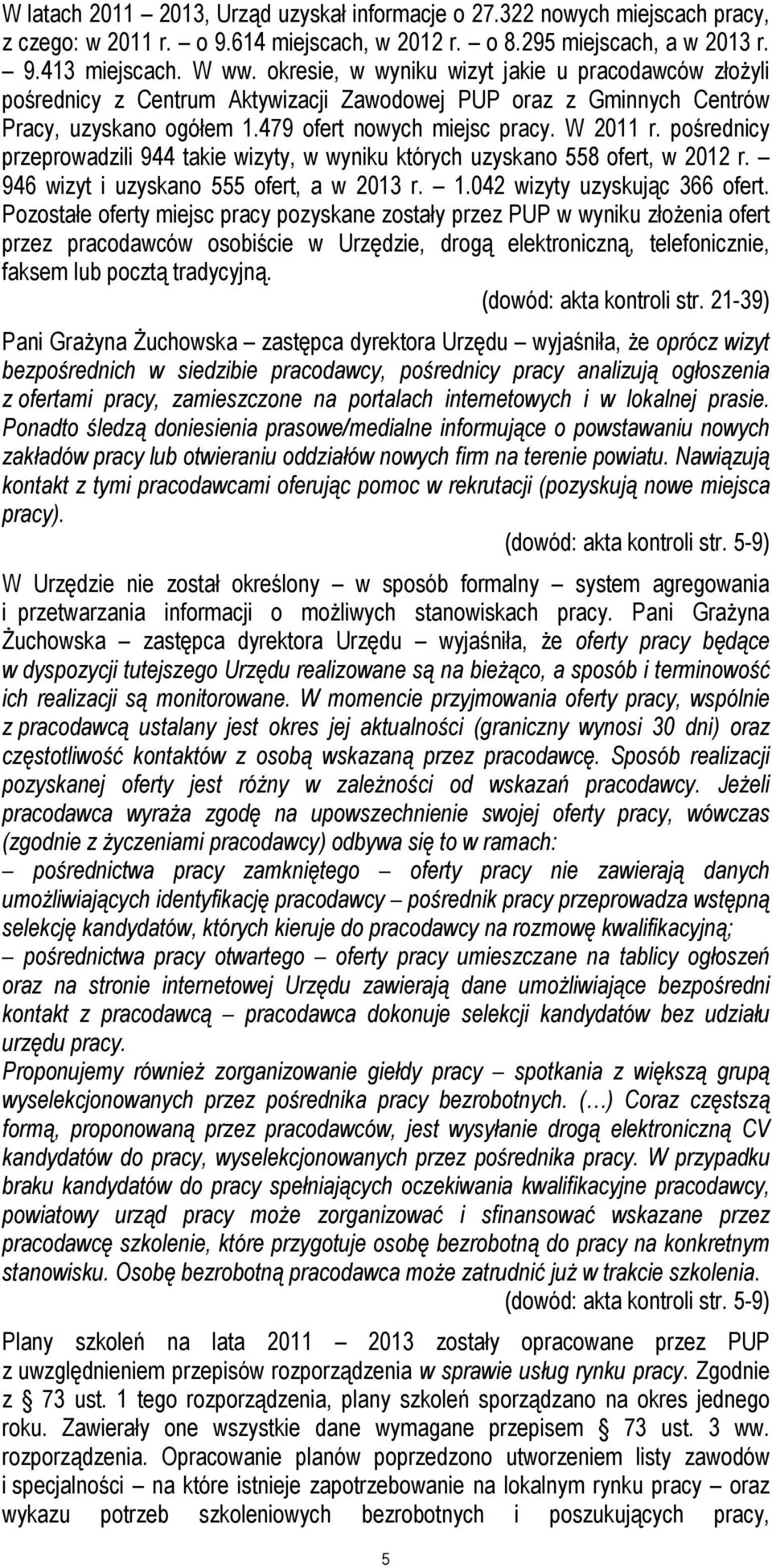 pośrednicy przeprowadzili 944 takie wizyty, w wyniku których uzyskano 558 ofert, w 2012 r. 946 wizyt i uzyskano 555 ofert, a w 2013 r. 1.042 wizyty uzyskując 366 ofert.