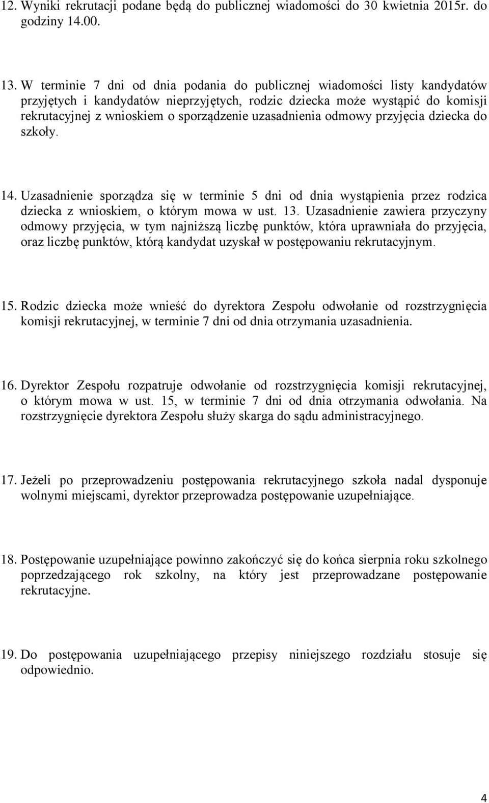 uzasadnienia odmowy przyjęcia dziecka do szkoły. 14. Uzasadnienie sporządza się w terminie 5 dni od dnia wystąpienia przez rodzica dziecka z wnioskiem, o którym mowa w ust. 13.