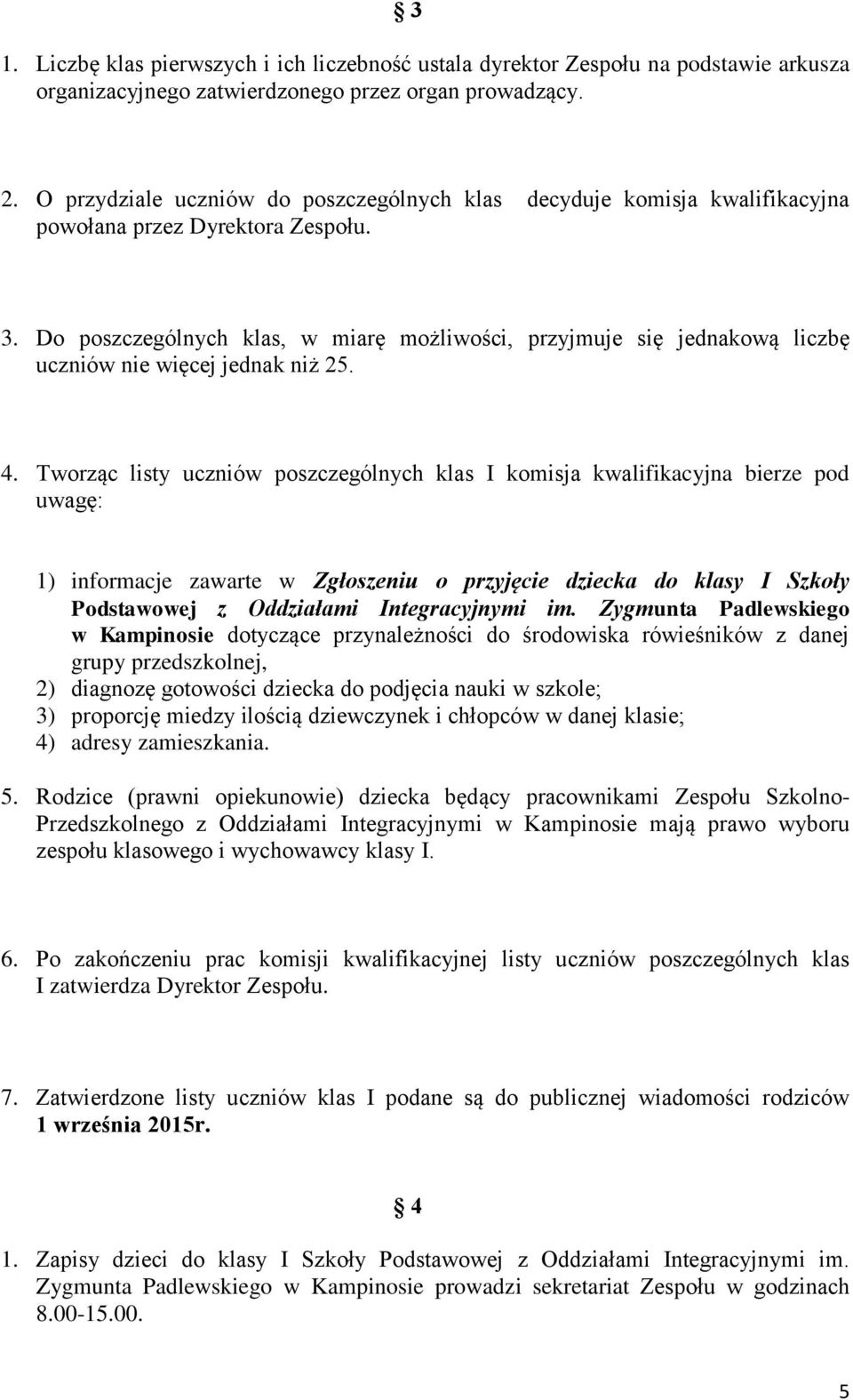 Do poszczególnych klas, w miarę możliwości, przyjmuje się jednakową liczbę uczniów nie więcej jednak niż 25. 4.