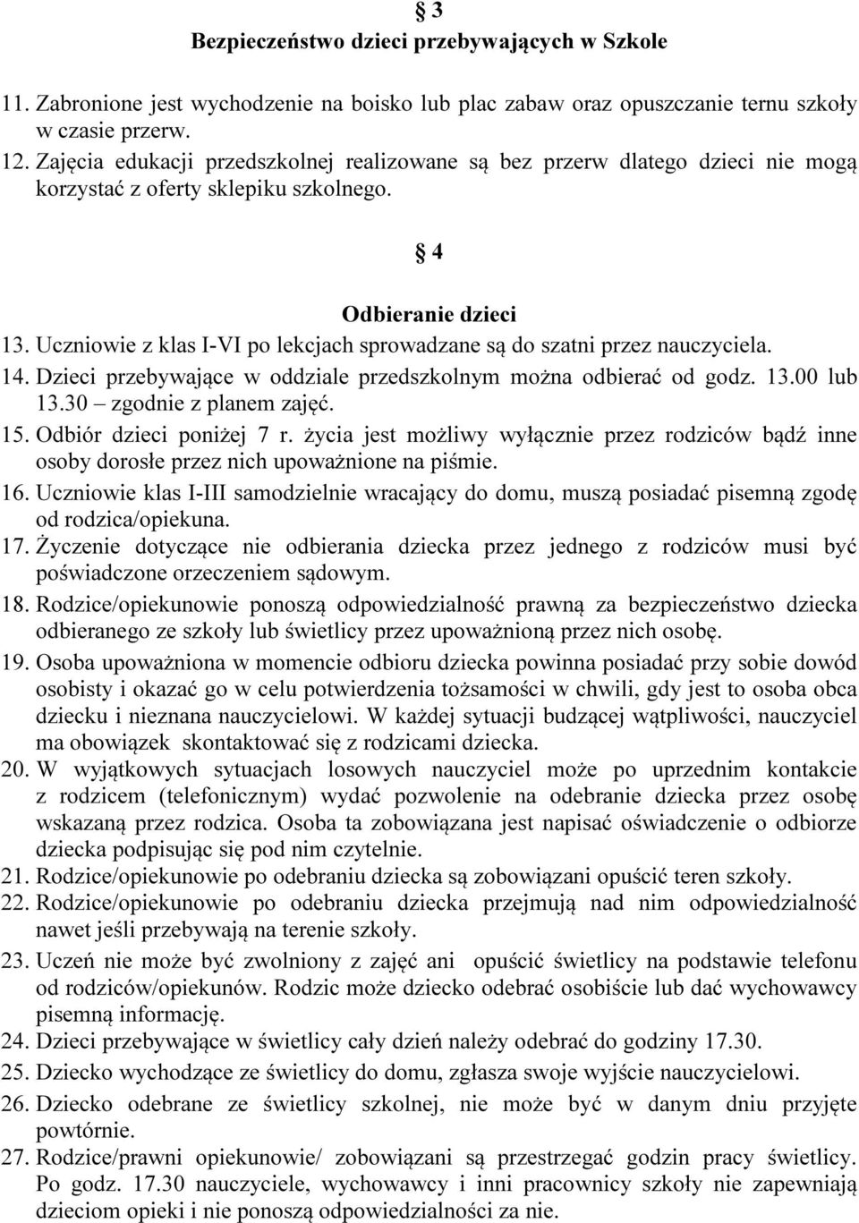 Uczniowie z klas I-VI po lekcjach sprowadzane są do szatni przez nauczyciela. 14. Dzieci przebywające w oddziale przedszkolnym można odbierać od godz. 13.00 lub 13.30 zgodnie z planem zajęć. 15.