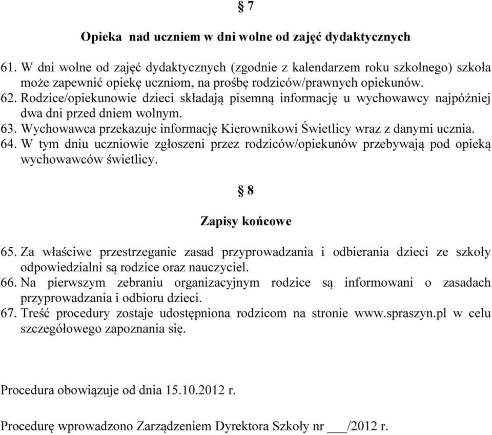 Rodzice/opiekunowie dzieci składają pisemną informację u wychowawcy najpóźniej dwa dni przed dniem wolnym. 63. Wychowawca przekazuje informację Kierownikowi Świetlicy wraz z danymi ucznia. 64.