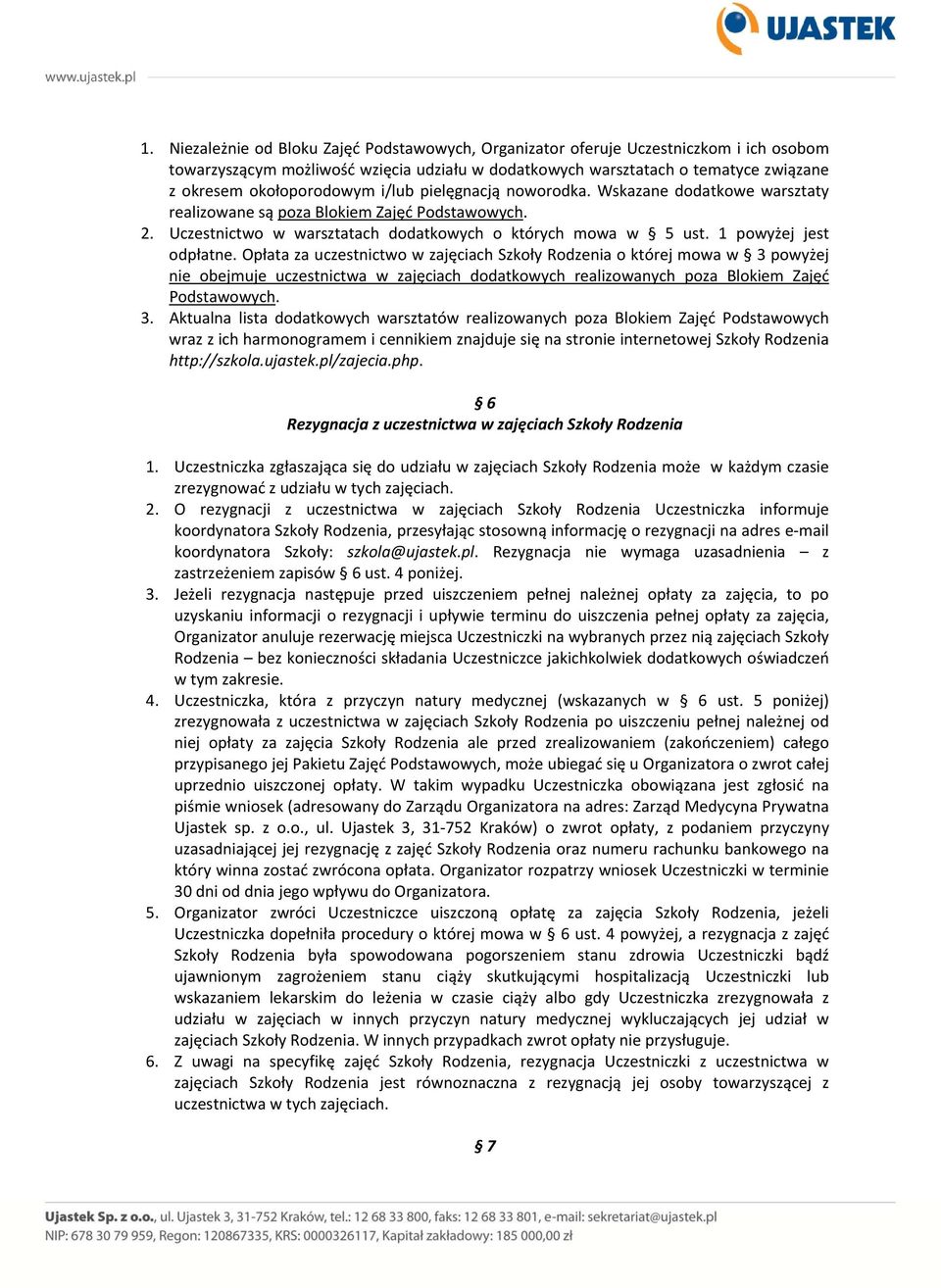 1 powyżej jest odpłatne. Opłata za uczestnictwo w zajęciach Szkoły Rodzenia o której mowa w 3 powyżej nie obejmuje uczestnictwa w zajęciach dodatkowych realizowanych poza Blokiem Zajęć Podstawowych.